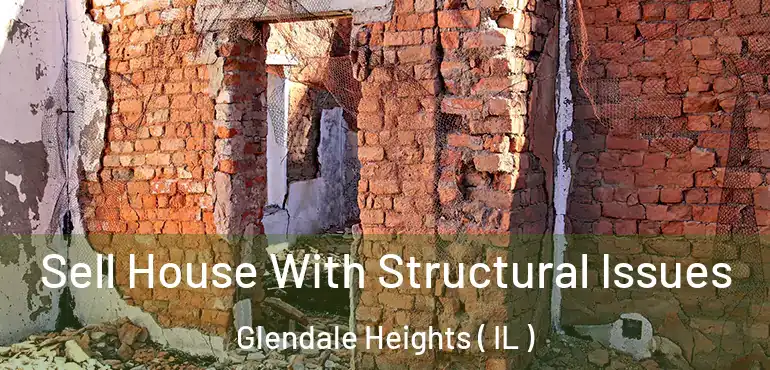  Sell House With Structural Issues Glendale Heights ( IL )