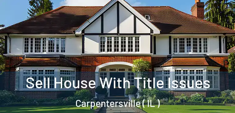  Sell House With Title Issues Carpentersville ( IL )