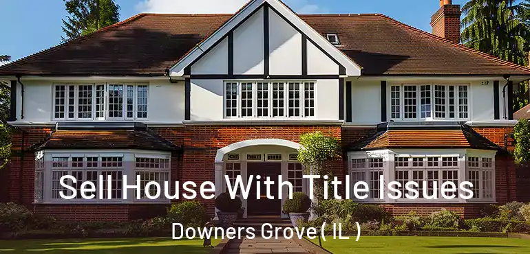 Sell House With Title Issues Downers Grove ( IL )