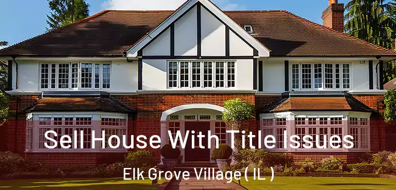  Sell House With Title Issues Elk Grove Village ( IL )