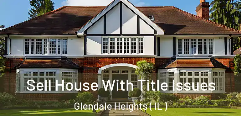  Sell House With Title Issues Glendale Heights ( IL )