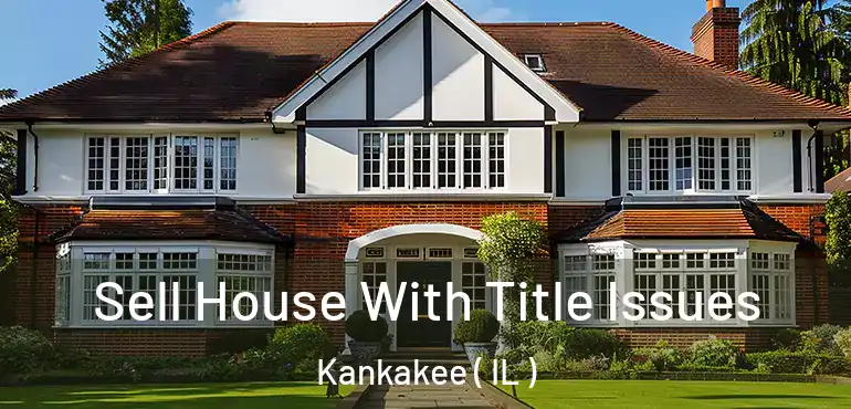  Sell House With Title Issues Kankakee ( IL )