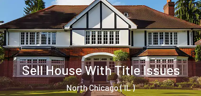 Sell House With Title Issues North Chicago ( IL )
