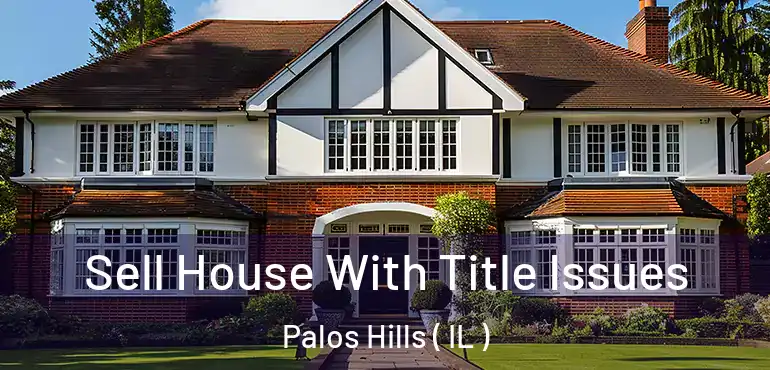  Sell House With Title Issues Palos Hills ( IL )