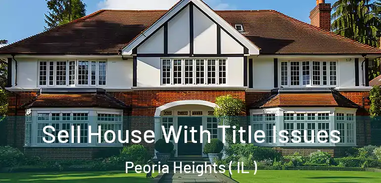  Sell House With Title Issues Peoria Heights ( IL )