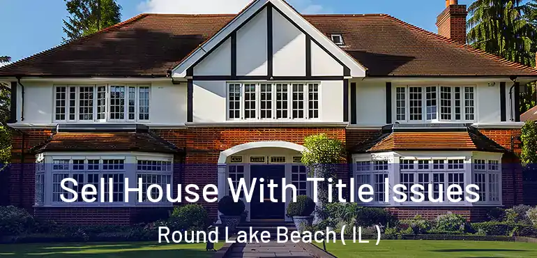  Sell House With Title Issues Round Lake Beach ( IL )