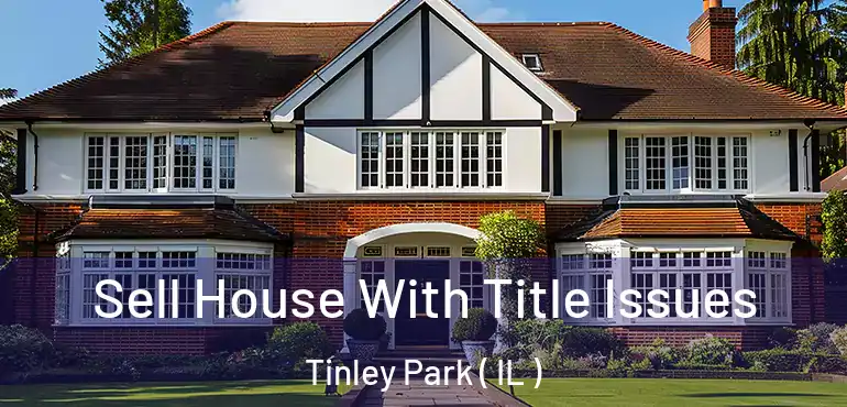  Sell House With Title Issues Tinley Park ( IL )