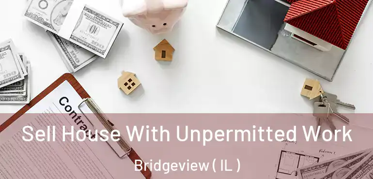  Sell House With Unpermitted Work Bridgeview ( IL )