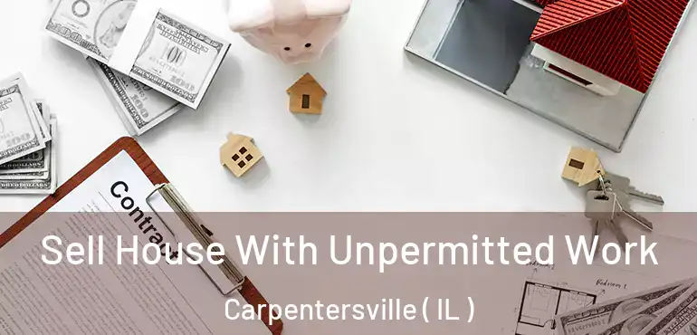  Sell House With Unpermitted Work Carpentersville ( IL )