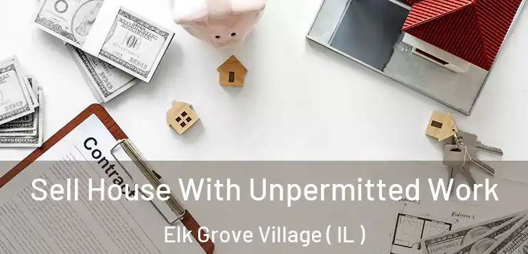  Sell House With Unpermitted Work Elk Grove Village ( IL )