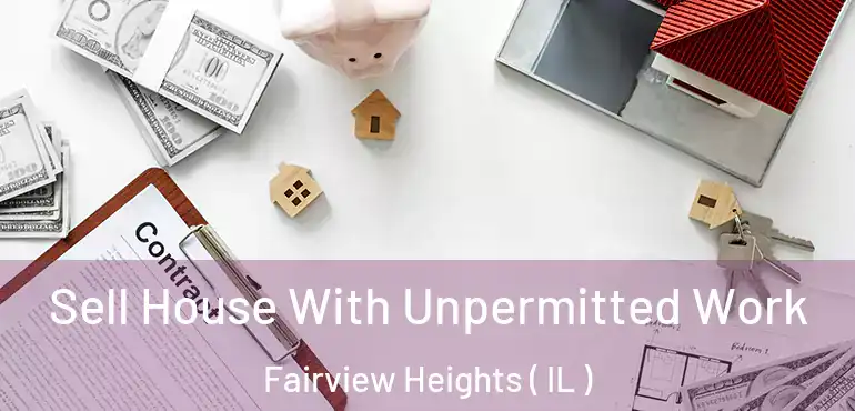  Sell House With Unpermitted Work Fairview Heights ( IL )