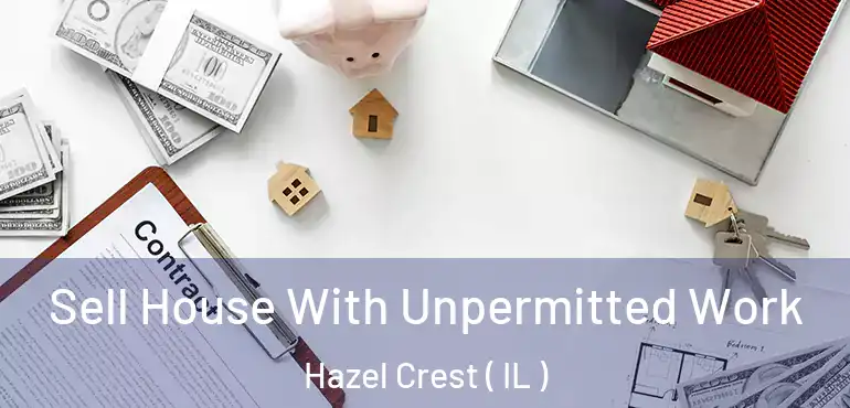  Sell House With Unpermitted Work Hazel Crest ( IL )