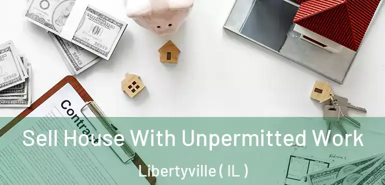  Sell House With Unpermitted Work Libertyville ( IL )