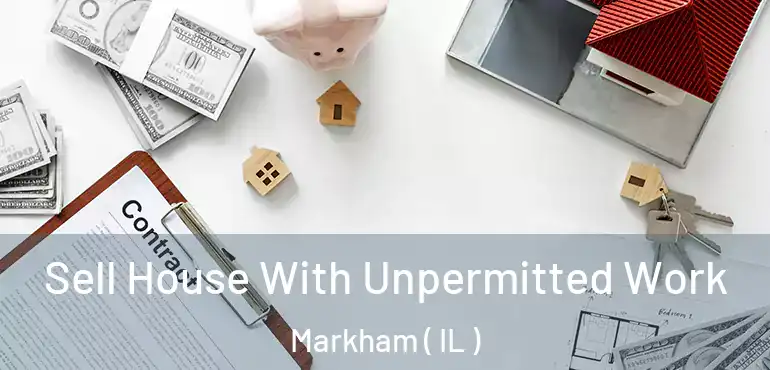  Sell House With Unpermitted Work Markham ( IL )