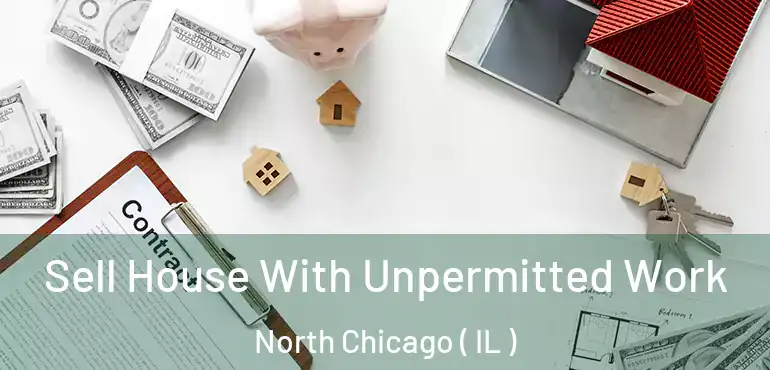  Sell House With Unpermitted Work North Chicago ( IL )