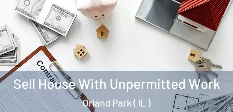  Sell House With Unpermitted Work Orland Park ( IL )
