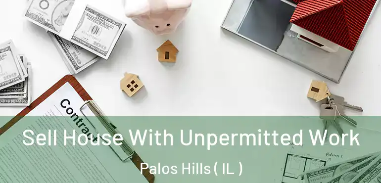  Sell House With Unpermitted Work Palos Hills ( IL )