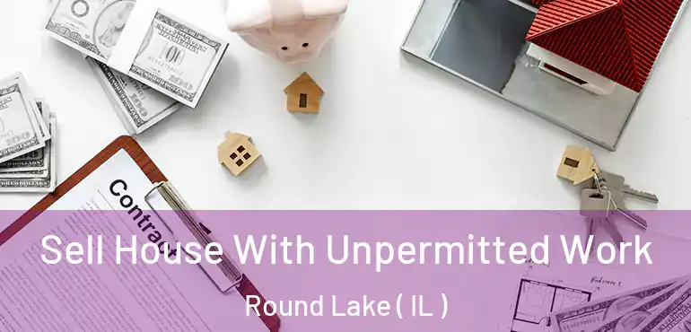  Sell House With Unpermitted Work Round Lake ( IL )