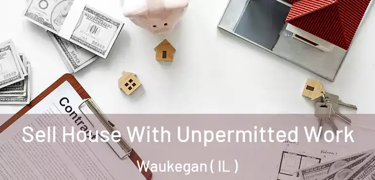  Sell House With Unpermitted Work Waukegan ( IL )