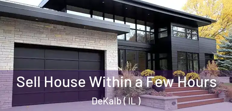  Sell House Within a Few Hours DeKalb ( IL )
