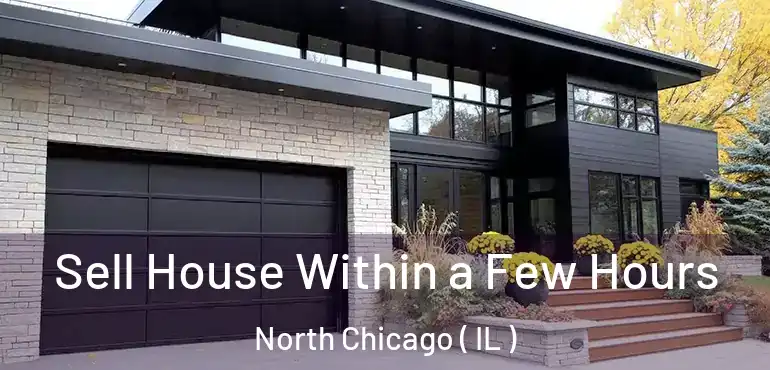  Sell House Within a Few Hours North Chicago ( IL )