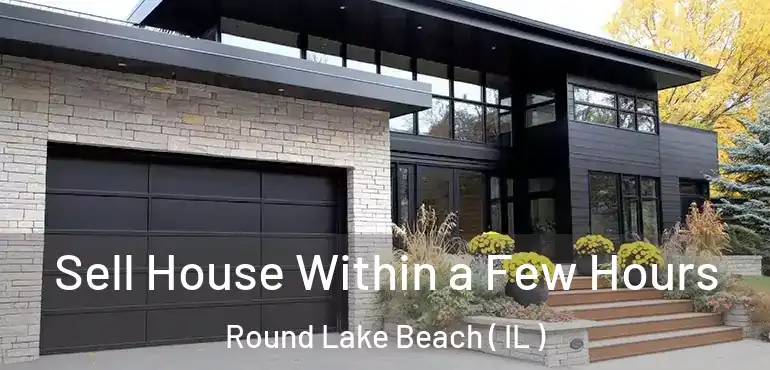  Sell House Within a Few Hours Round Lake Beach ( IL )