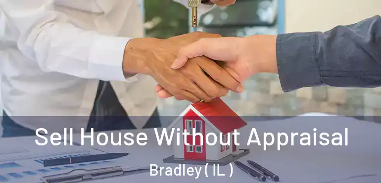  Sell House Without Appraisal Bradley ( IL )