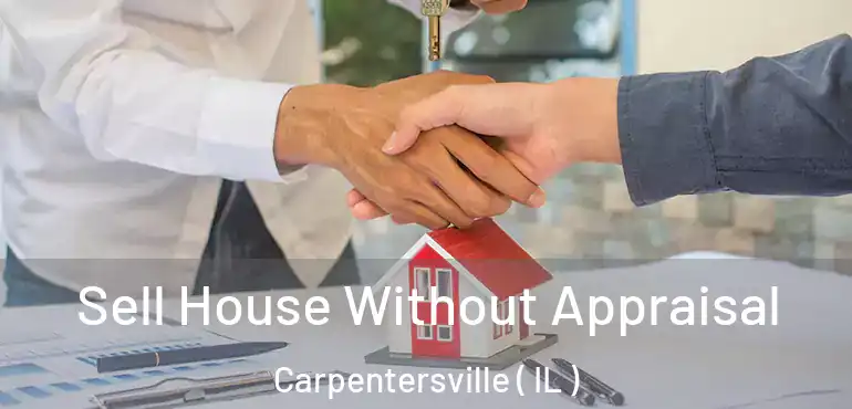  Sell House Without Appraisal Carpentersville ( IL )