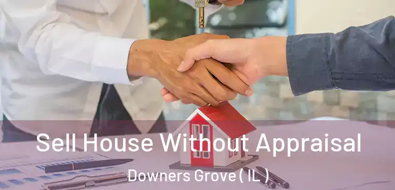  Sell House Without Appraisal Downers Grove ( IL )