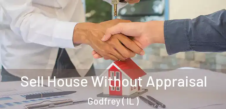  Sell House Without Appraisal Godfrey ( IL )