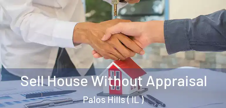  Sell House Without Appraisal Palos Hills ( IL )