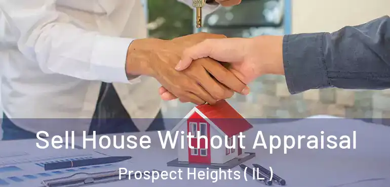  Sell House Without Appraisal Prospect Heights ( IL )