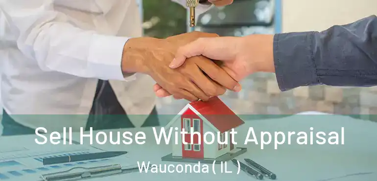  Sell House Without Appraisal Wauconda ( IL )