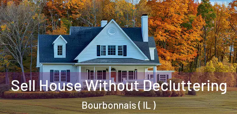  Sell House Without Decluttering Bourbonnais ( IL )