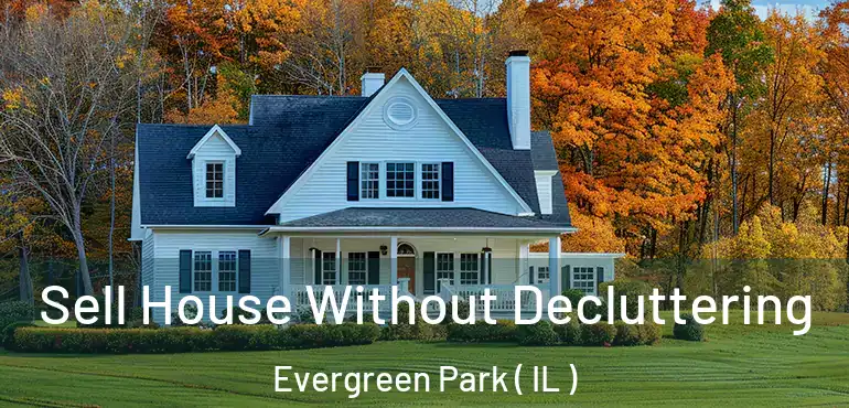  Sell House Without Decluttering Evergreen Park ( IL )