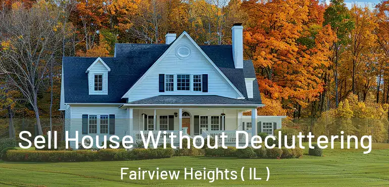 Sell House Without Decluttering Fairview Heights ( IL )
