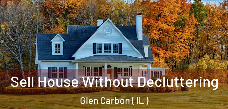  Sell House Without Decluttering Glen Carbon ( IL )