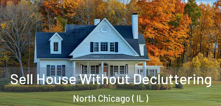  Sell House Without Decluttering North Chicago ( IL )