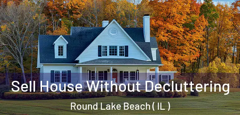  Sell House Without Decluttering Round Lake Beach ( IL )