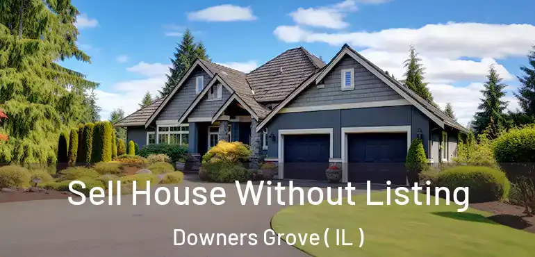  Sell House Without Listing Downers Grove ( IL )