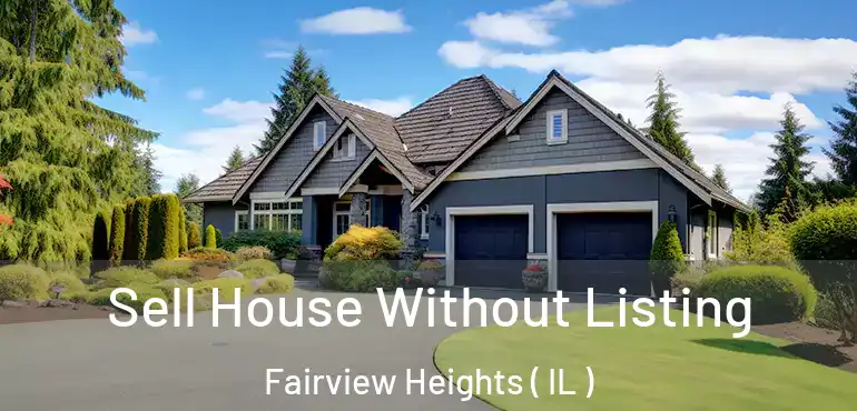  Sell House Without Listing Fairview Heights ( IL )