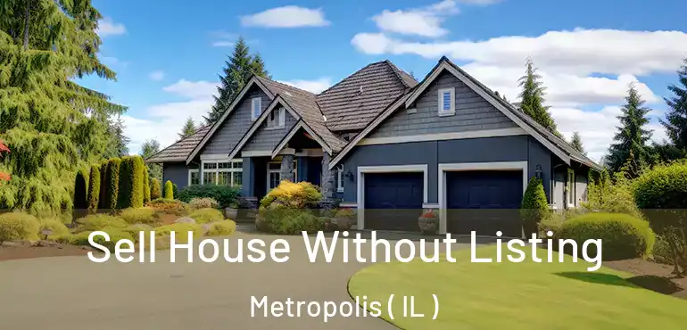  Sell House Without Listing Metropolis ( IL )