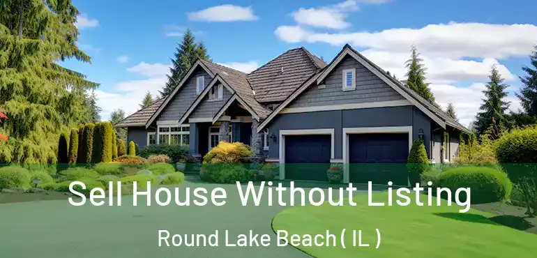  Sell House Without Listing Round Lake Beach ( IL )