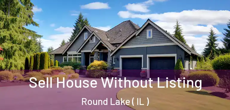  Sell House Without Listing Round Lake ( IL )
