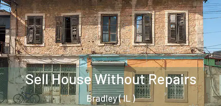  Sell House Without Repairs Bradley ( IL )
