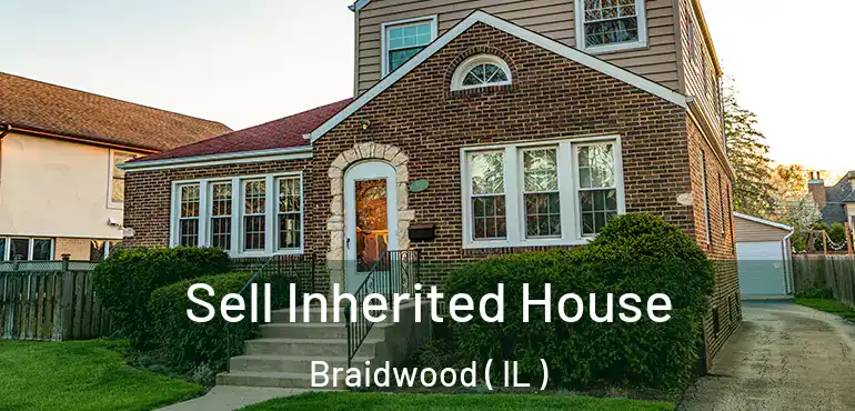 Sell Inherited House Braidwood ( IL )