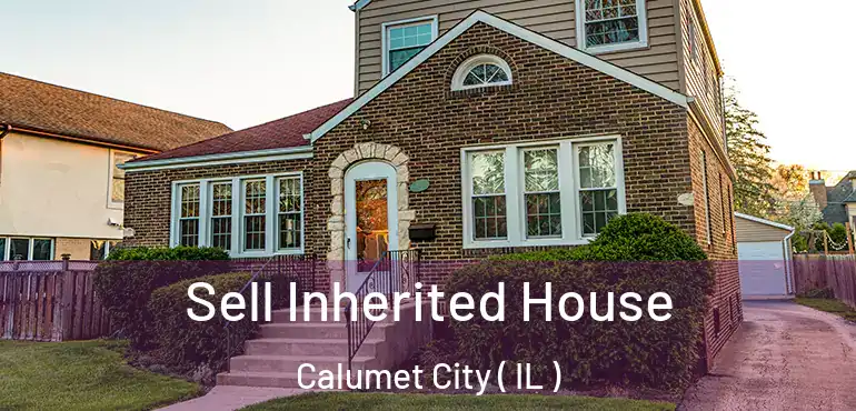  Sell Inherited House Calumet City ( IL )