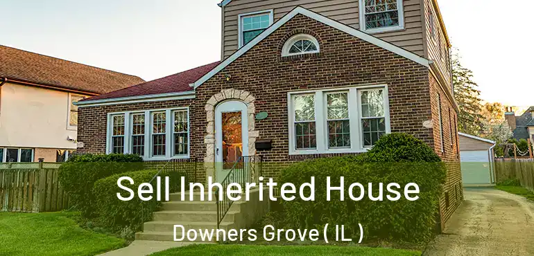  Sell Inherited House Downers Grove ( IL )