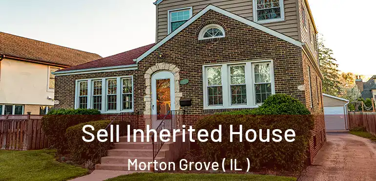  Sell Inherited House Morton Grove ( IL )