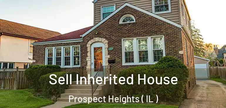  Sell Inherited House Prospect Heights ( IL )